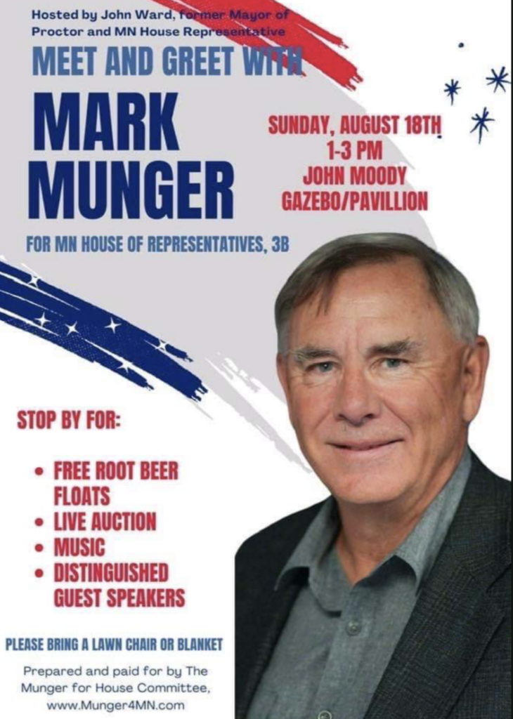 Blue and Red Flyer with a picture of a grey haired man, text: hosted by john ward, former mayor of proctor and mn house representative, meet and greet with mark munger, for mn house of representatives 3B, sunday august 18th 1-3 pm, John Moody Gazebo/Pavillion, stop by for free rootbeer floats, live auction, music, distinguished guest speakers, please bring a lawn chair or blanket, prepared and paid for by the munger for house committee, www.munger4mn.com